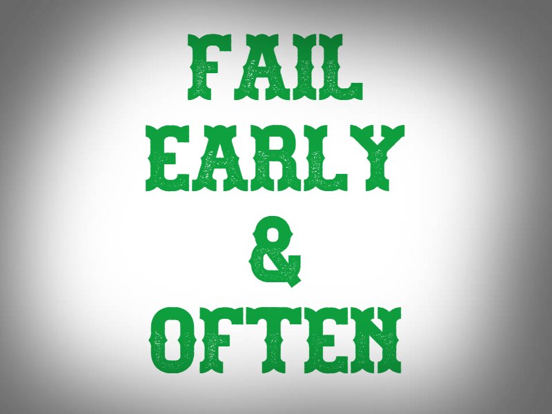 Fail Early and Often